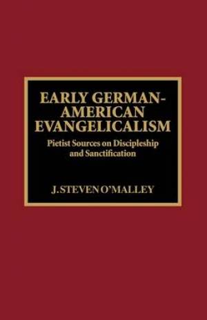 Early German-American Evangelicalism By J Steven O'Malley (Hardback)