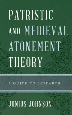 Patristic and Medieval Atonement Theory By Junius Johnson (Hardback)