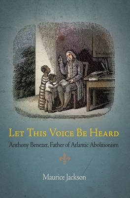 Let This Voice Be Heard Anthony Benezet Father of Atlantic Abolition