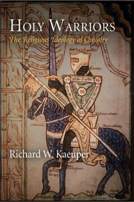 Holy Warriors The Religious Ideology of Chivalry By Kaeuper Richard W