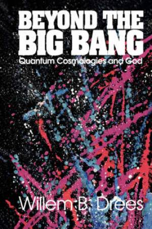 Beyond the Big Bang Quantum Cosmologies and God By Willem B Drees