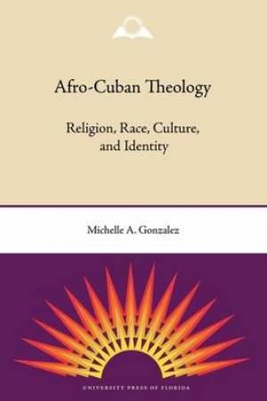 Afro-Cuban Theology By Michelle A Gonzalez (Paperback) 9780813034164