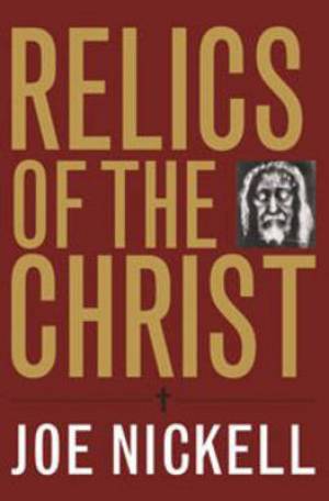 Relics of the Christ By Joe Nickell (Hardback) 9780813124254