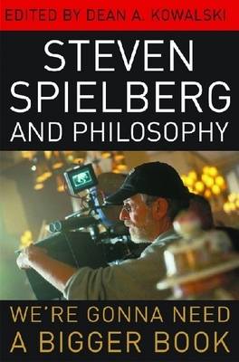 Steven Spielberg and Philosophy We're Gonna Need a Bigger Book