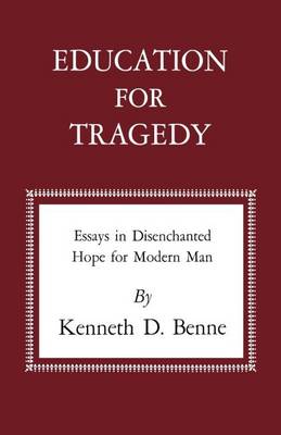 Education for Tragedy Essays in Disenchanted Hope for Modern Man