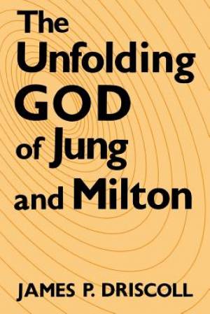 The Unfolding God of Jung and Milton By James P Driscoll (Paperback)