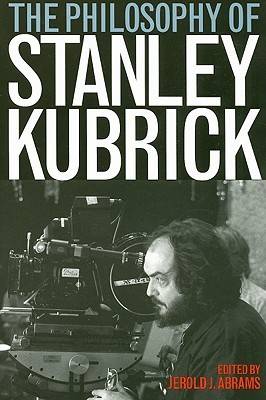 The Philosophy of Stanley Kubrick By Abrams Jerold J (Paperback)