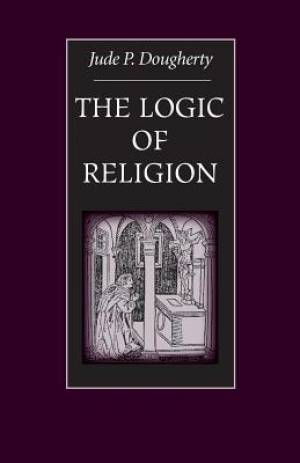 The Logic of Religion By Jude P Dougherty (Paperback) 9780813213088