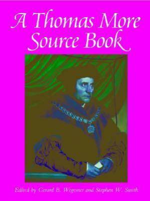 A Thomas More Source Book By Wegemer Gerard B Smith Stephen W