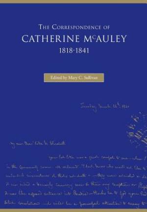 The Correspondence of Catherine Mc Auley 1818-1841 By Sullivan Mary C