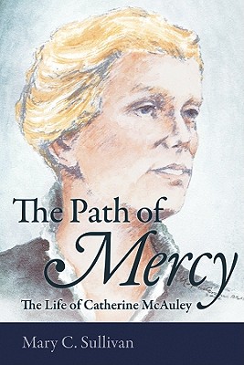 The Path of Mercy The Life of Catherine Mc Auley By Sullivan Mary C