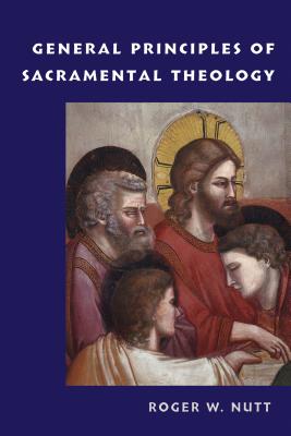 General Principles of Sacramental Theology By Roger W Nutt (Paperback)