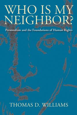 Who Is My Neighbor Personalism and the Foundations of Human Rights