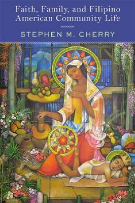 Faith Family and Filipino American Community Life By Stephen M Cherry