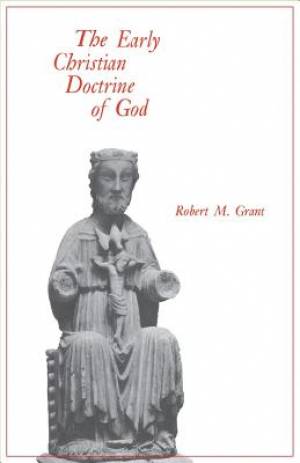 The Early Christian Doctrine of God By Robert M Grant (Paperback)