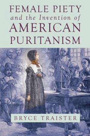 Female Piety and the Invention of American Puritanism (Paperback)