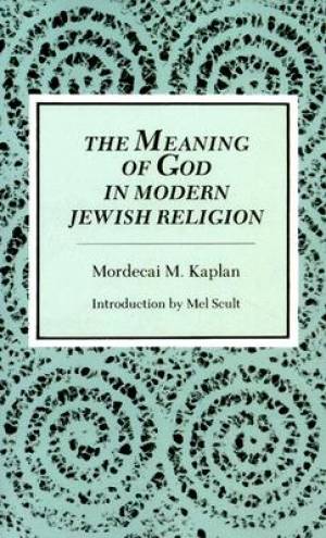 The Meaning of God in the Modern Jewish Religion By Mordecai M Kaplan