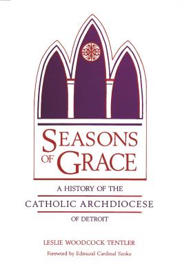 Seasons of Grace A History of the Catholic Archdiocese of Detroit