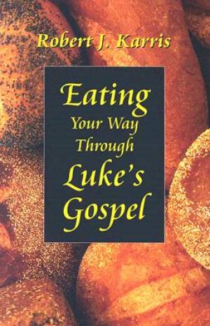 Eating Your Way Through Luke s Gospel By Robert J Karris OFM