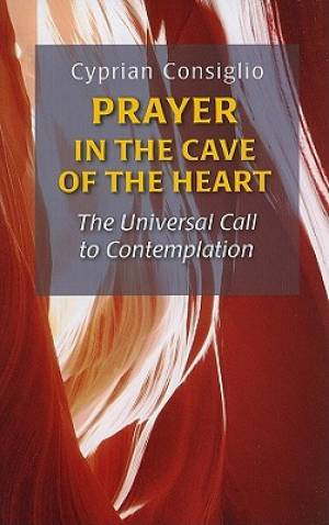 Prayer in the Cave of the Heart By Cyprian Consiglio (Paperback)