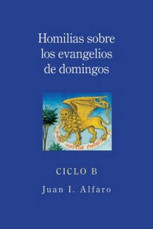 Homilias Sobre los Evangelios de Domingos Ciclo B By Juan I Alfaro