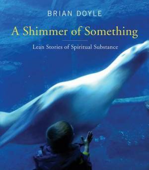 A Shimmer of Something By Brian Doyle (Paperback) 9780814637142