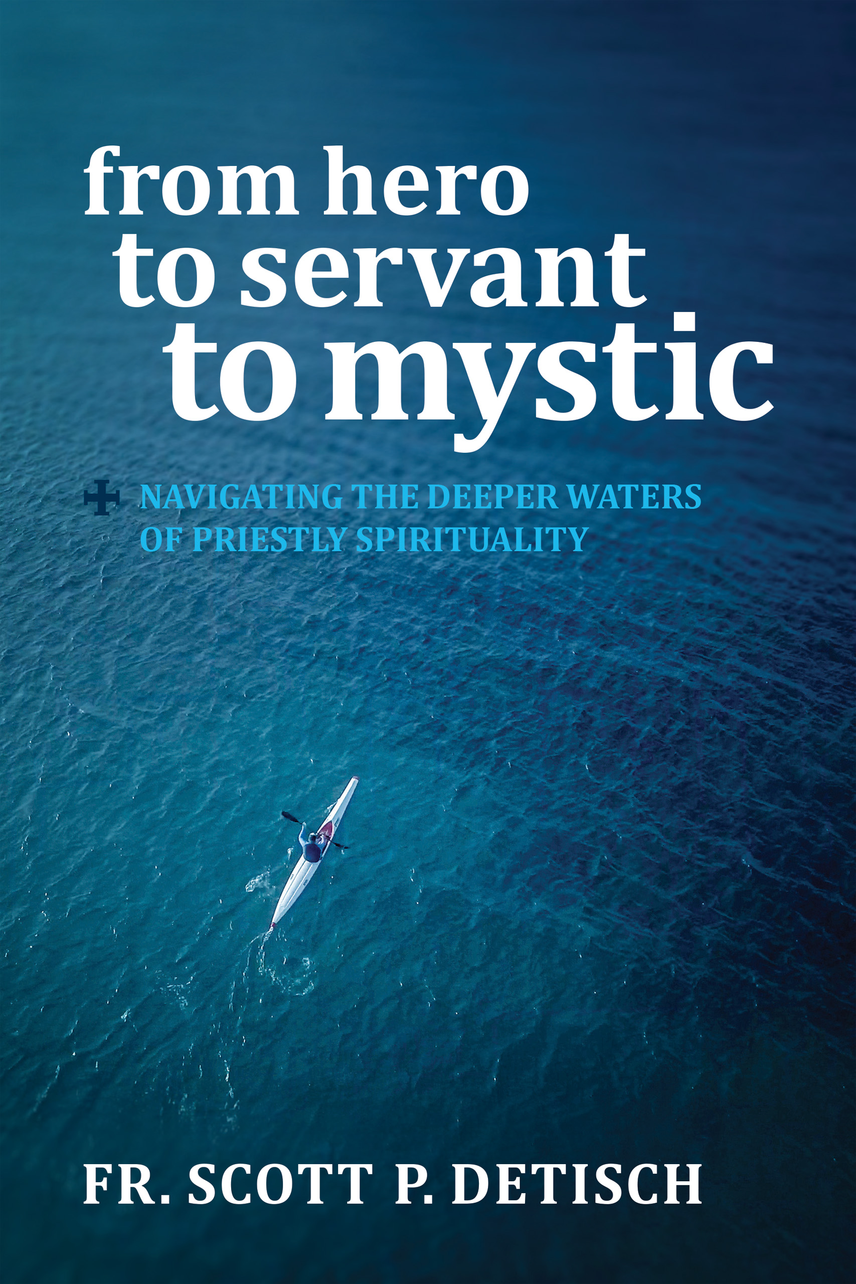 From Hero to Servant to Mystic Navigating the Deeper Waters of Priest