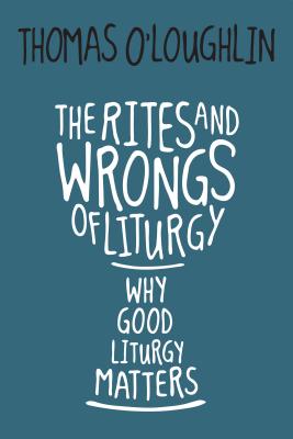 Rites and Wrongs of Liturgy Why Good Liturgy Matters