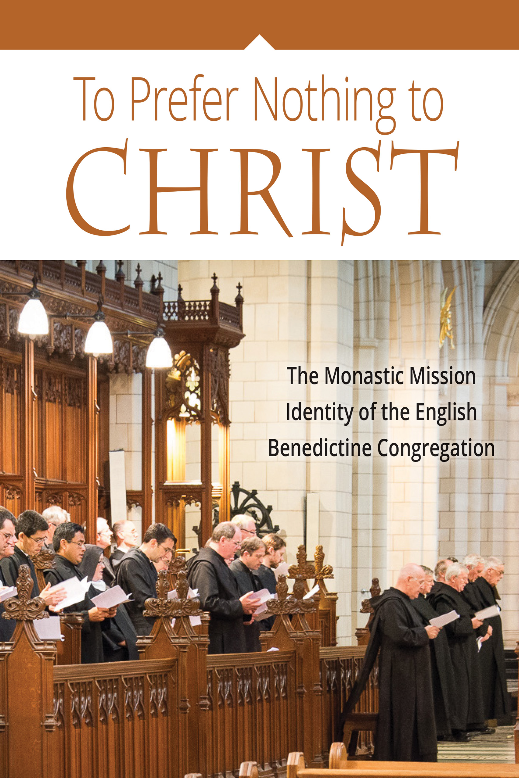 To Prefer Nothing to Christ The Monastic Mission of the English Bened