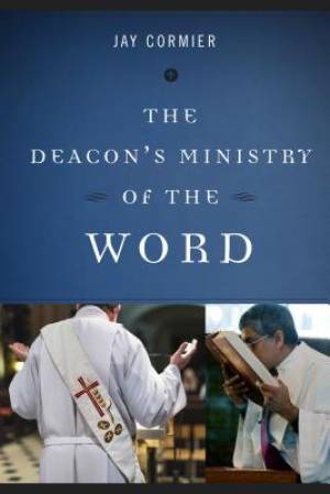 The Deacon's Ministry of the Word By Jay Cormier (Paperback)