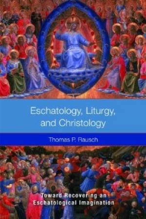 Eschatology Liturgy and Christology By Thomas P Rausch (Paperback)