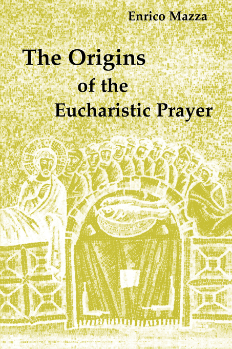 Origins Of The Eucharistic Prayer By Enrico Mazza (Paperback)