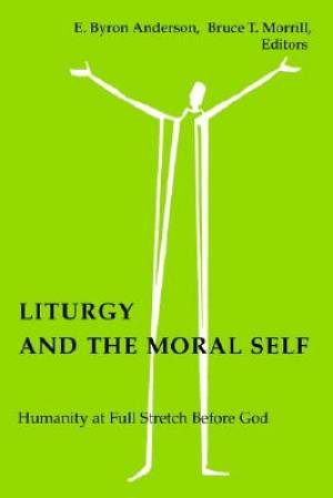 Liturgy and the Moral Self By Bruce Morrill E Byron Anderson