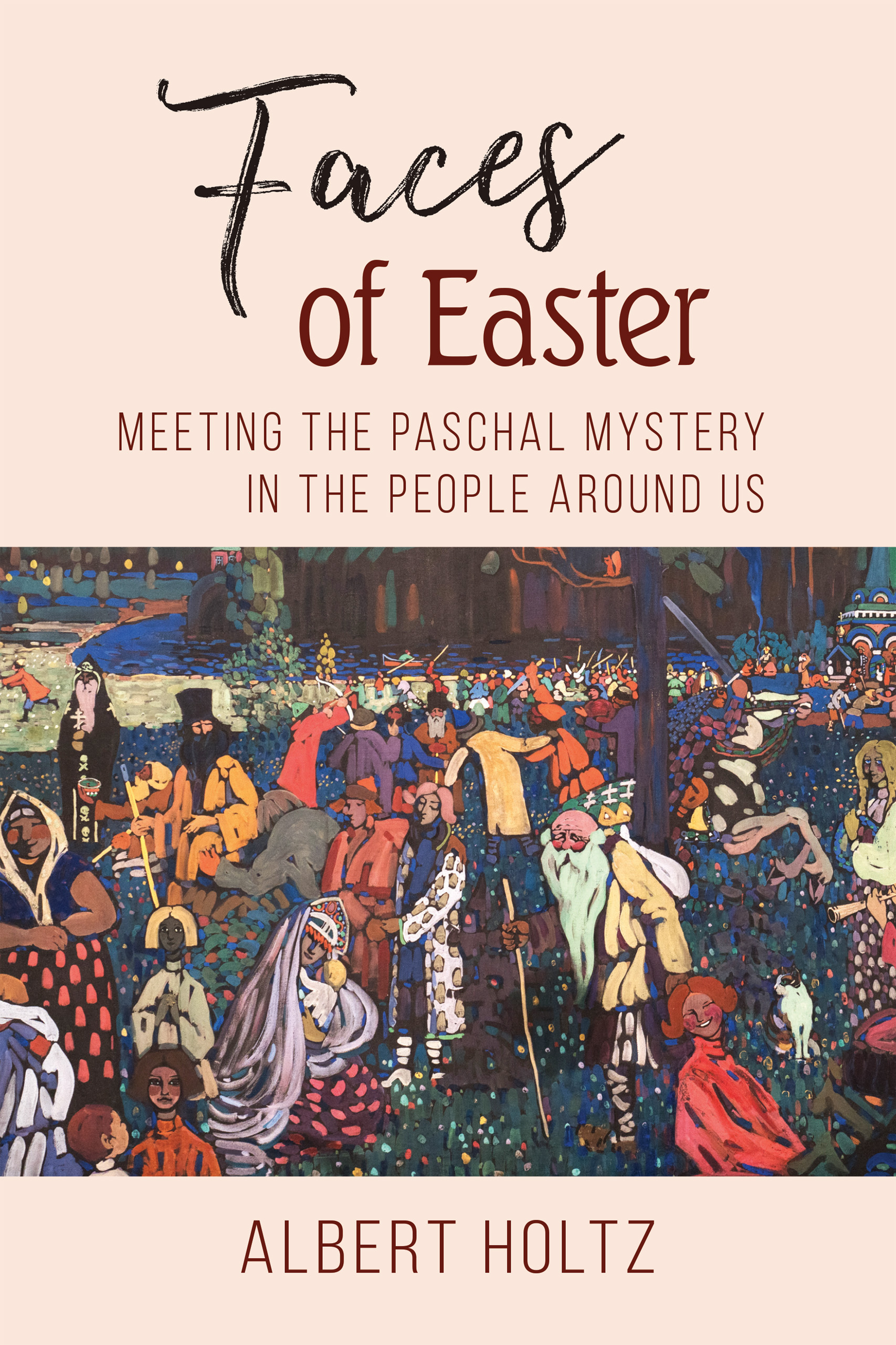 Faces of Easter Meeting the Paschal Mystery in the People Around Us