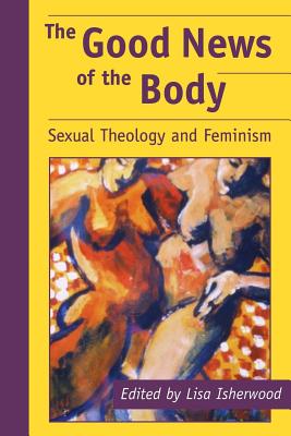 The Good News of the Body Sexual Theology and Feminism (Paperback)