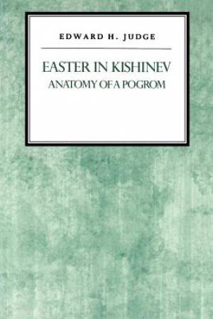 Easter in Kishniev Anatomy of a Pogrom By Edward H Judge (Paperback)