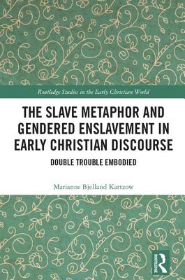 The Slave Metaphor and Enslaved Gendered Bodies in Early Christian Dis