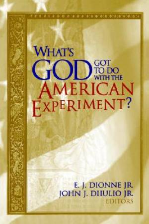 What's God Got to Do with the American Experiment By Dionne Et Al