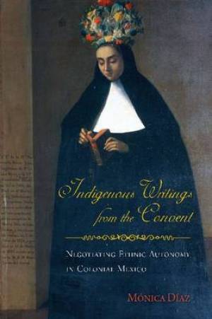 Indigenous Writings from the Convent By Monica Diaz (Paperback)