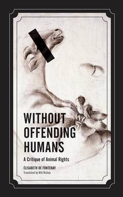 Without Offending Humans A Critique of Animal Rights