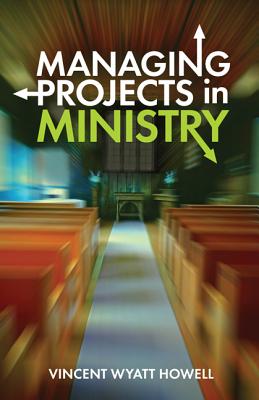 Managing Projects in Ministry By Howell Vincent Wyatt (Paperback)