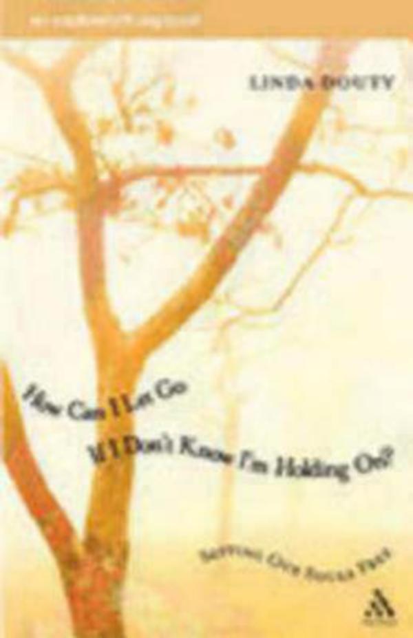 How Can I Let Go If I Don't Know I'm Holding On By Linda Douty