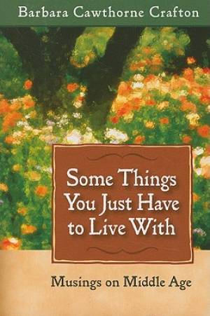 Some Things You Just Have to Live with By Barbara Cawthorne Crafton