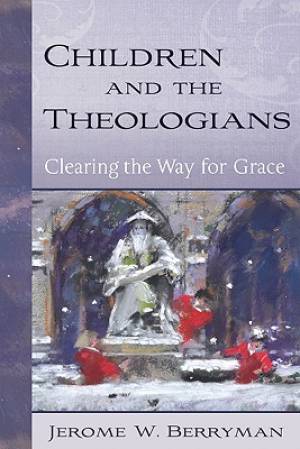 Children and the Theologians By Jerome W Berryman (Hardback)