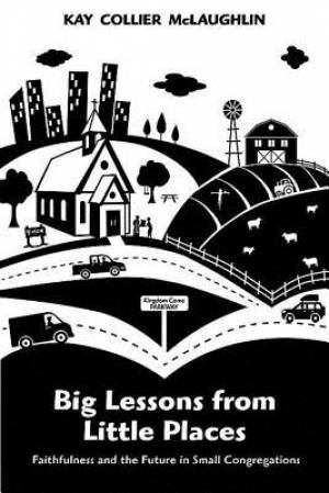 Big Lessons from Little Places Faithfulness and the Future in Small C