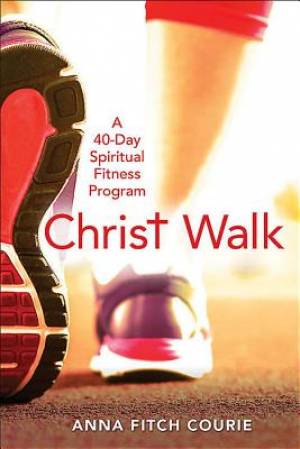 Christ Walk A 40-Day Spiritual Fitness Program