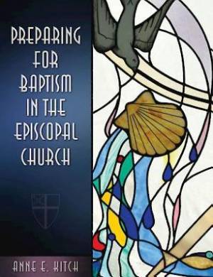 Preparing for Baptism in the Episcopal Church By Anne E Kitch