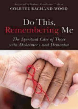 Do This Remembering Me The Spiritual Care of Those with Alzheimer's