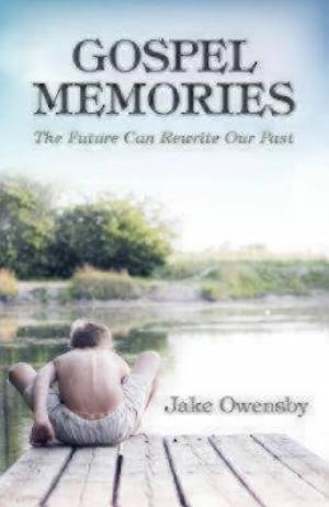 Gospel Memories The Future Can Rewrite Our Past By Jake Owensby