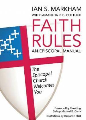 Faith Rules An Episcopal Manual By Ian S Markham Samantha R E Gottlich